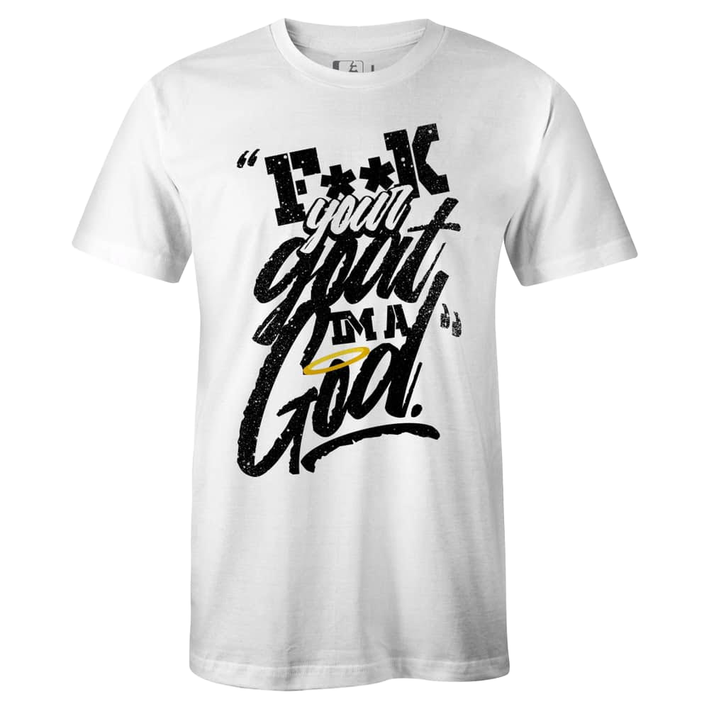 F**K Your Goat I’m a God” Tee